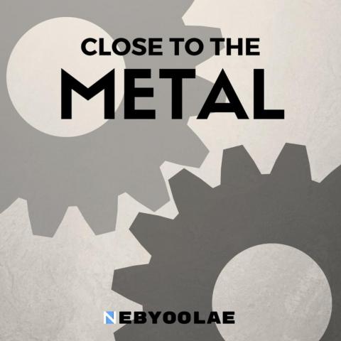 Close to the Metal Close to the Metal